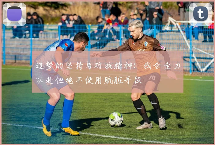 追梦的坚持与对抗精神：我会全力以赴但绝不使用肮脏手段